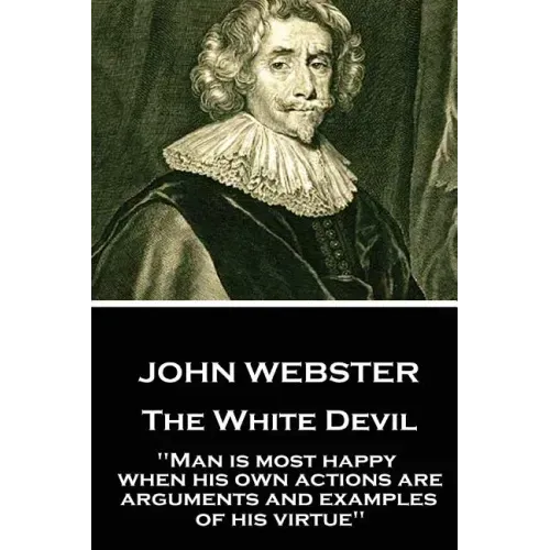 John Webster - The White Devil: "Man is most happy, when his own actions are arguments and examples of his virtue"