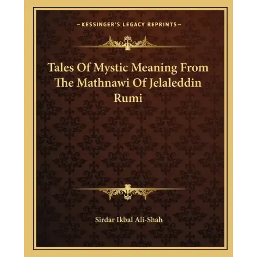 Tales of Mystic Meaning from the Mathnawi of Jelaleddin Rumi
