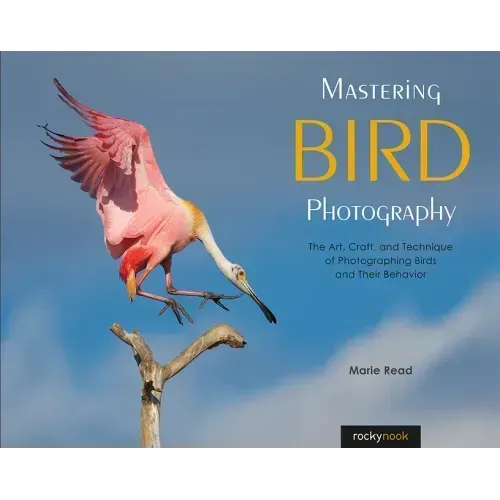 Mastering Bird Photography: The Art, Craft, and Technique of Photographing Birds and Their Behavior