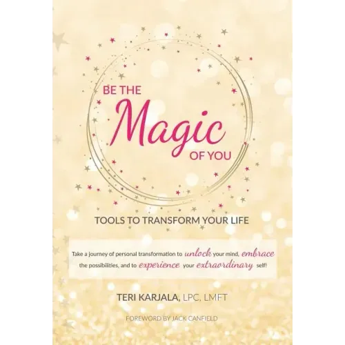 Be the Magic of You: Tools to Transform Your Life!