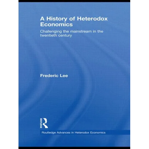 A History of Heterodox Economics: Challenging the mainstream in the twentieth century