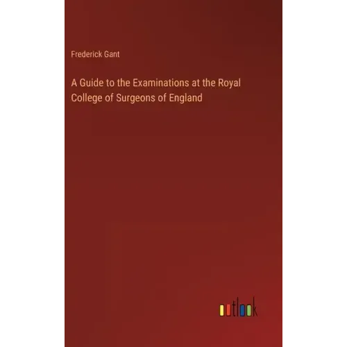 A Guide to the Examinations at the Royal College of Surgeons of England