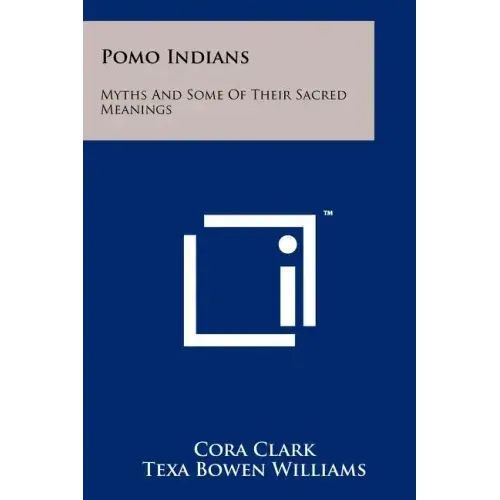 Pomo Indians: Myths And Some Of Their Sacred Meanings