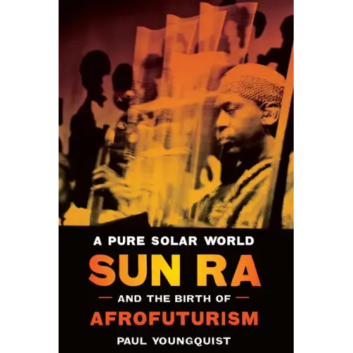 A Pure Solar World: Sun Ra and the Birth of Afrofuturism