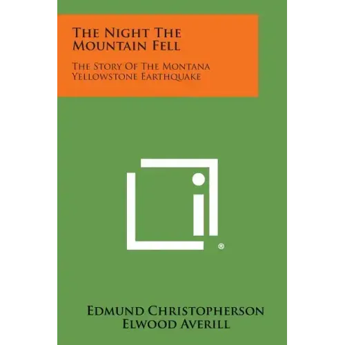 The Night the Mountain Fell: The Story of the Montana Yellowstone Earthquake