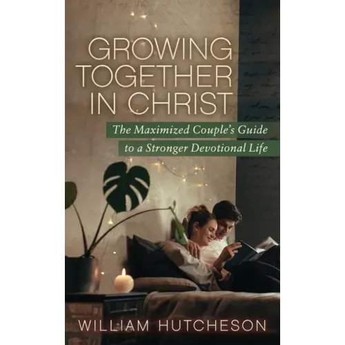 Growing Together in Christ: The Maximized Couples' Guide to a Stronger Devotional Life