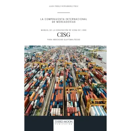 La Compraventa Internacional de Mercaderías: Manual de la Convención de Viena de 1980 (CISG) para Abogados Guatemaltecos