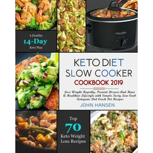 Keto Diet Slow Cooker Cookbook 2019: Lose Weight Rapidly, Prevent Disease and Have a Healthier Lifestyle with Simple Tasty Low Carb Ketogenic Diet Cro