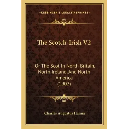 The Scotch-Irish V2: Or The Scot In North Britain, North Ireland, And North America (1902)