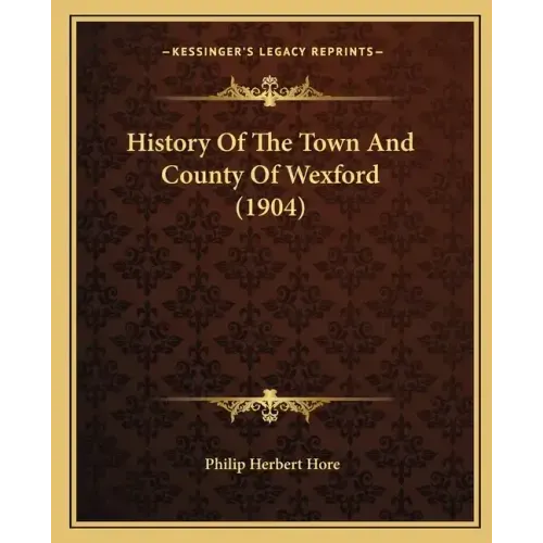 History Of The Town And County Of Wexford (1904)