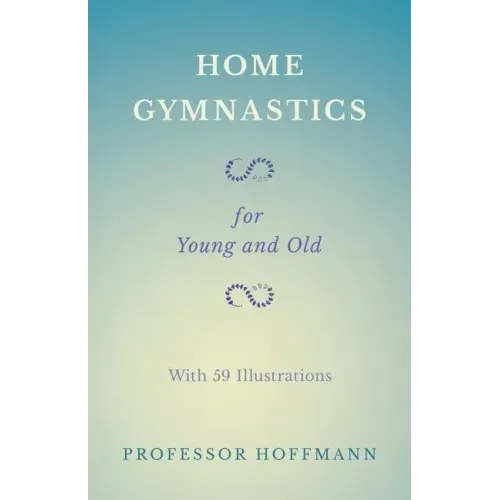 Home Gymnastics - For Young and Old - With 59 Illustrations