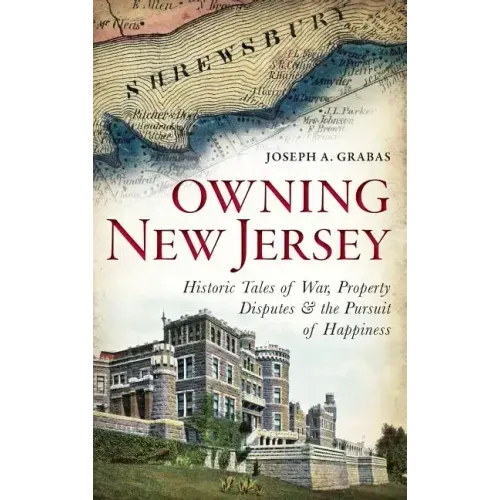 Owning New Jersey: Historic Tales of War, Property Disputes & the Pursuit of Happiness