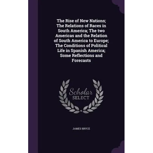 The Rise of New Nations; The Relations of Races in South America; The two Americas and the Relation of South America to Europe; The Conditions of Poli