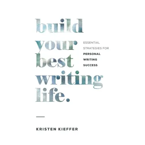 Build Your Best Writing Life: Essential Strategies for Personal Writing Success