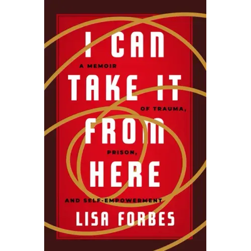 I Can Take It from Here: A Memoir of Trauma, Prison, and Self-Empowerment