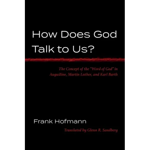 How Does God Talk to Us?: The Concept of the "Word of God" in Augustine, Martin Luther, and Karl Barth