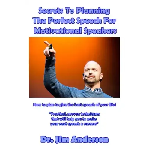 Secrets To Planning The Perfect Speech For Motivational Speakers: How To Plan To Give The Best Speech Of Your Life!