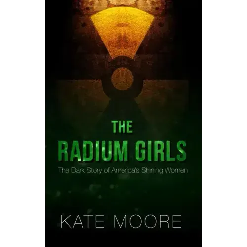 The Radium Girls: The Dark Story of America's Shining Women