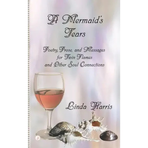 A Mermaid's Tears: Poetry, Prose, and Messages for Twin Flames and Other Soul Connections