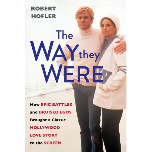 The Way They Were: How Epic Battles and Bruised Egos Brought a Classic Hollywood Love Story to the Screen