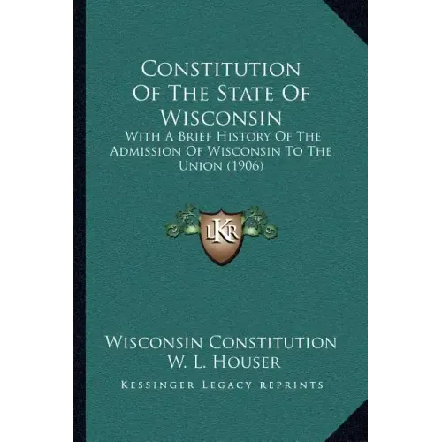 Constitution Of The State Of Wisconsin: With A Brief History Of The Admission Of Wisconsin To The Union (1906)