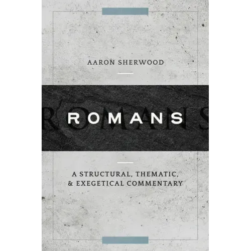 Romans: A Structural, Thematic, and Exegetical Commentary