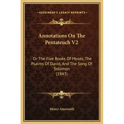 Annotations on the Pentateuch V2: Or the Five Books of Moses, the Psalms of David, and the Song of Solomon (1843)