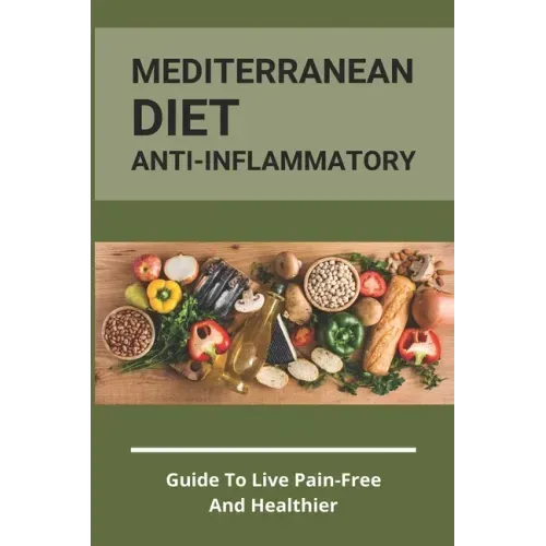 Mediterranean Diet Anti-Inflammatory: Guide To Live Pain-Free And Healthier: The Ultimate Instant Pot Healthy Cookbook