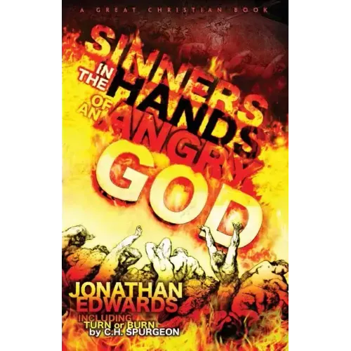 Sinners In The Hands of An Angry God: including "Turn or Burn" by C. H. Spurgeon