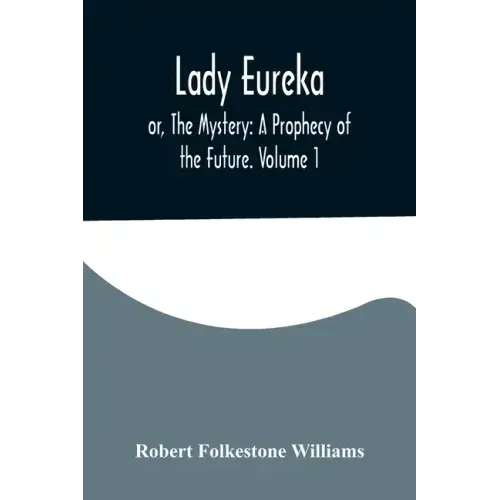 Lady Eureka; or, The Mystery: A Prophecy of the Future. Volume 1
