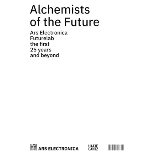 Alchemists of the Future: Ars Electronica Futurelab: The First 25 Years and Beyond