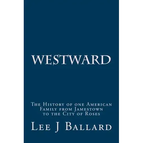 Westward: The History of one American Family from Jamestown to the City of Roses