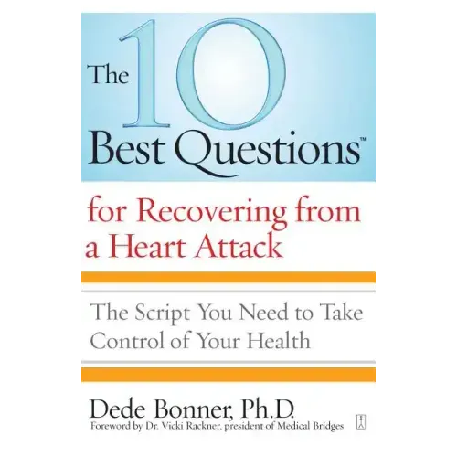 The 10 Best Questions for Recovering from a Heart Attack: The Script You Need to Take Control of Your Health