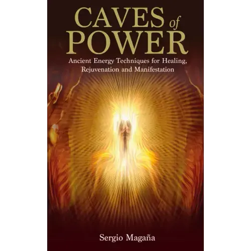 Caves of Power: Ancient Energy Techniques for Healing, Rejuvenation and Manifestation