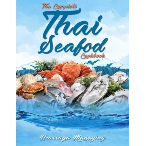 The Complete Thai Seafood Cookbook: The Best Fish and Seafood Recipes, Straight Out of Thailand!