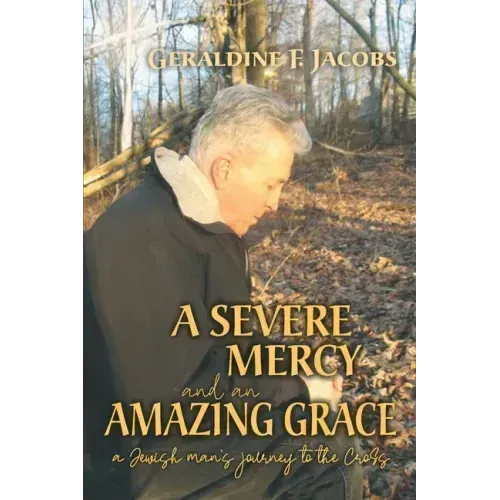 A Severe Mercy and an Amazing Grace: A Jewish Man's Journey to the Cross