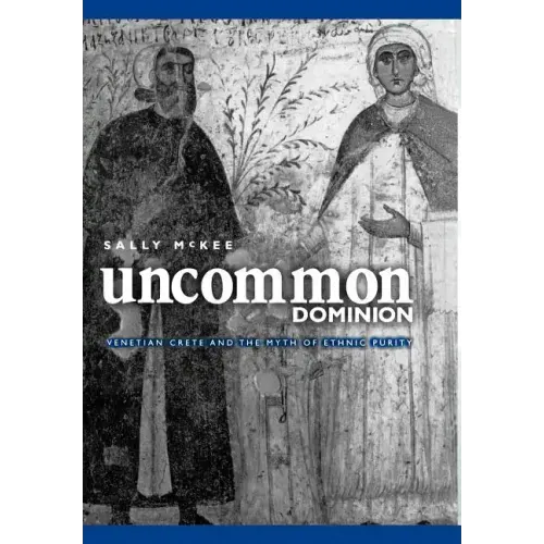 Uncommon Dominion: Venetian Crete and the Myth of Ethnic Purity
