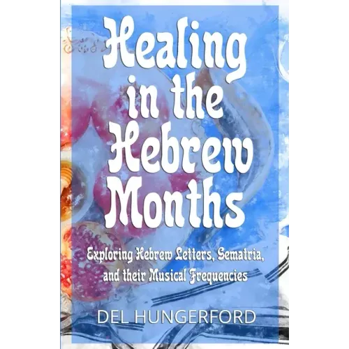 Healing in the Hebrew Months: Exploring Hebrew Letters, Gematria, and their Musical Frequencies