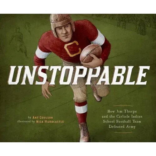Unstoppable: How Jim Thorpe and the Carlisle Indian School Football Team Defeated Army