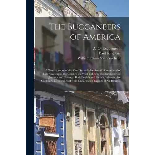 The Buccaneers of America: a True Account of the Most Remarkable Assaults Committed of Late Years Upon the Coast of the West Indies by the Buccan
