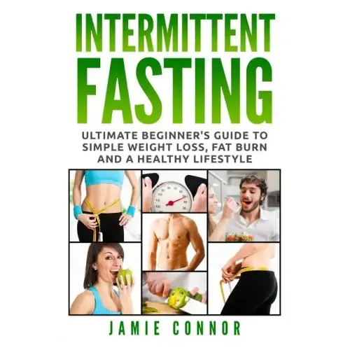 Intermittent Fasting: Ultimate Beginner's Guide to Simple Weight Loss, Fat Burn and a Healthy Lifestyle