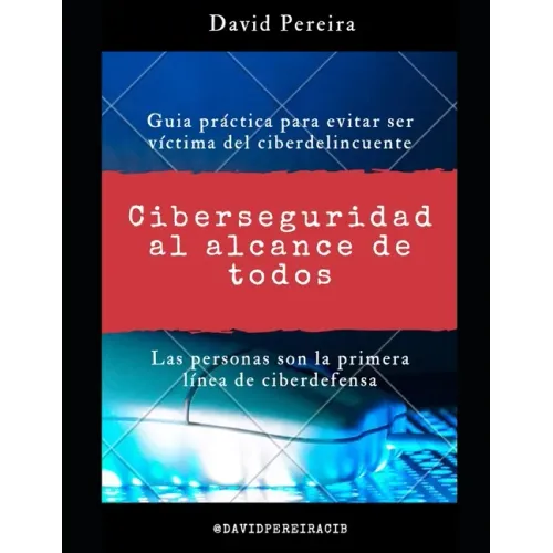 Ciberseguridad al alcance de todos: Guia práctica para evitar ser víctima del ciberdelincuente