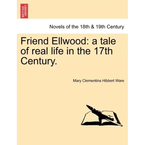 Friend Ellwood: A Tale of Real Life in the 17th Century.