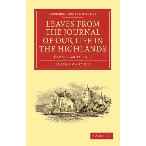 Leaves from the Journal of Our Life in the Highlands, from 1848 to 1861