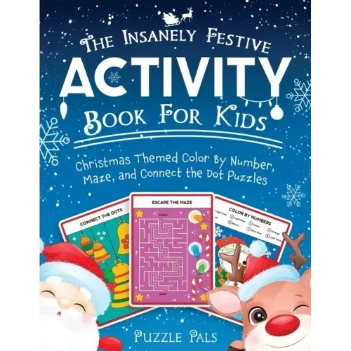 The Insanely Festive Activity Book For Kids: Christmas Themed Color By Number, Maze, and Connect The Dot Puzzles