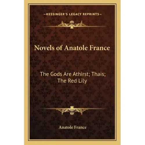 Novels of Anatole France: The Gods Are Athirst; Thais; The Red Lily
