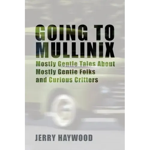 Going to Mullinix: Mostly Gentle Tales About Mostly Gentle Folks and Curious Critters