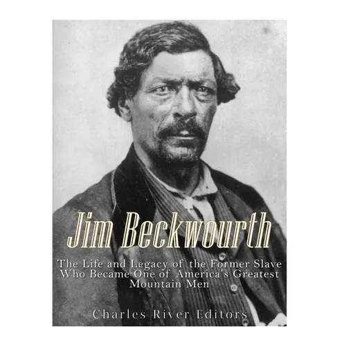 Jim Beckwourth: The Life and Legacy of the Former Slave Who Became One of America's Most Famous Mountain Men