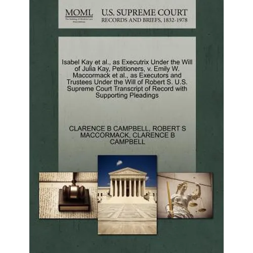 Isabel Kay Et Al., as Executrix Under the Will of Julia Kay, Petitioners, V. Emily W. MacCormack Et Al., as Executors and Trustees Under the Will of R
