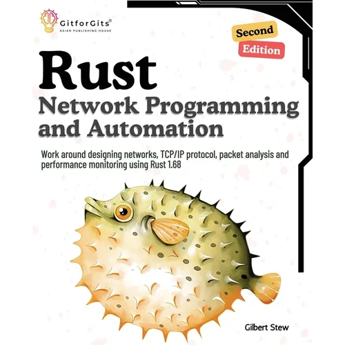 Rust for Network Programming and Automation, Second Edition: Work around designing networks, TCP/IP protocol, packet analysis and performance monitori